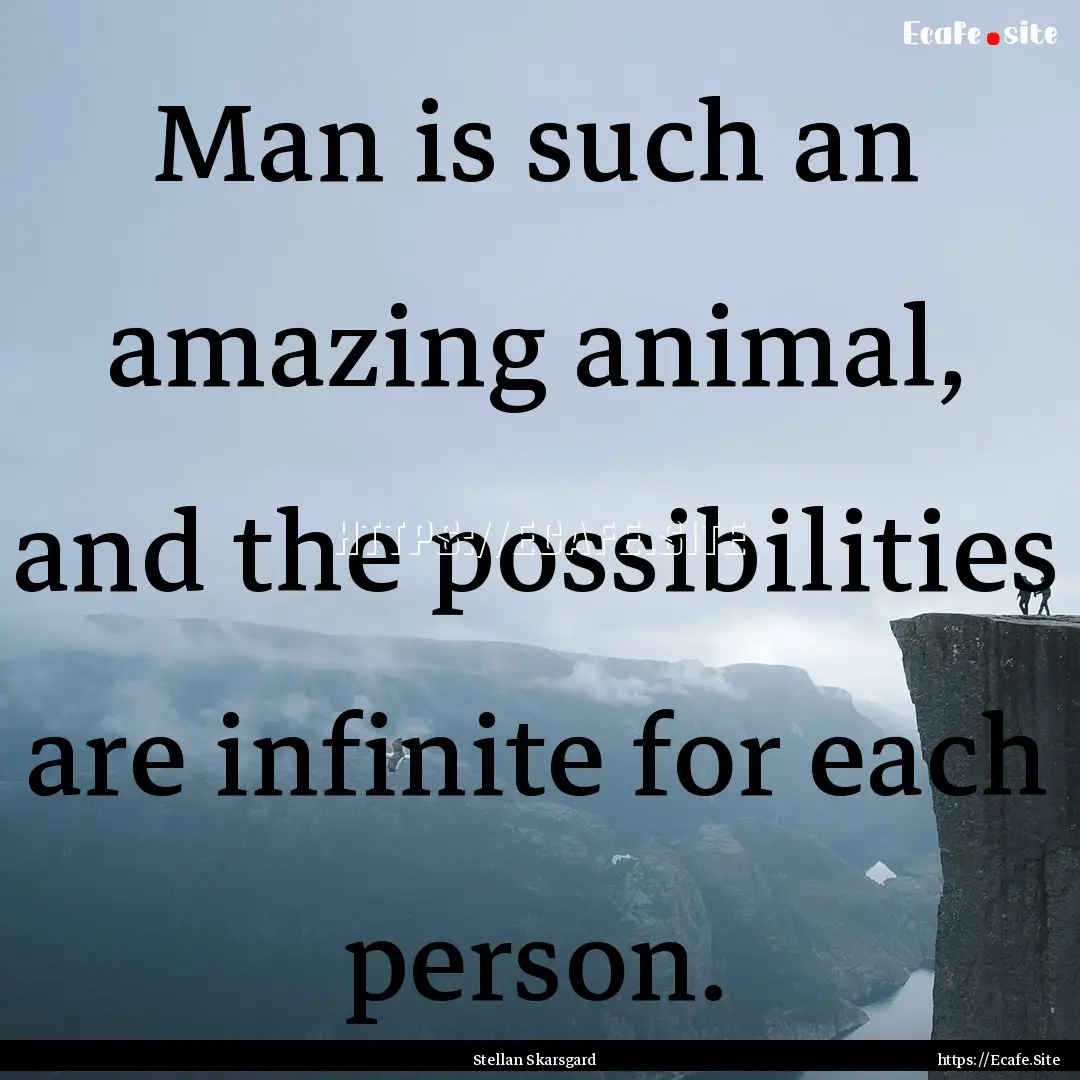 Man is such an amazing animal, and the possibilities.... : Quote by Stellan Skarsgard