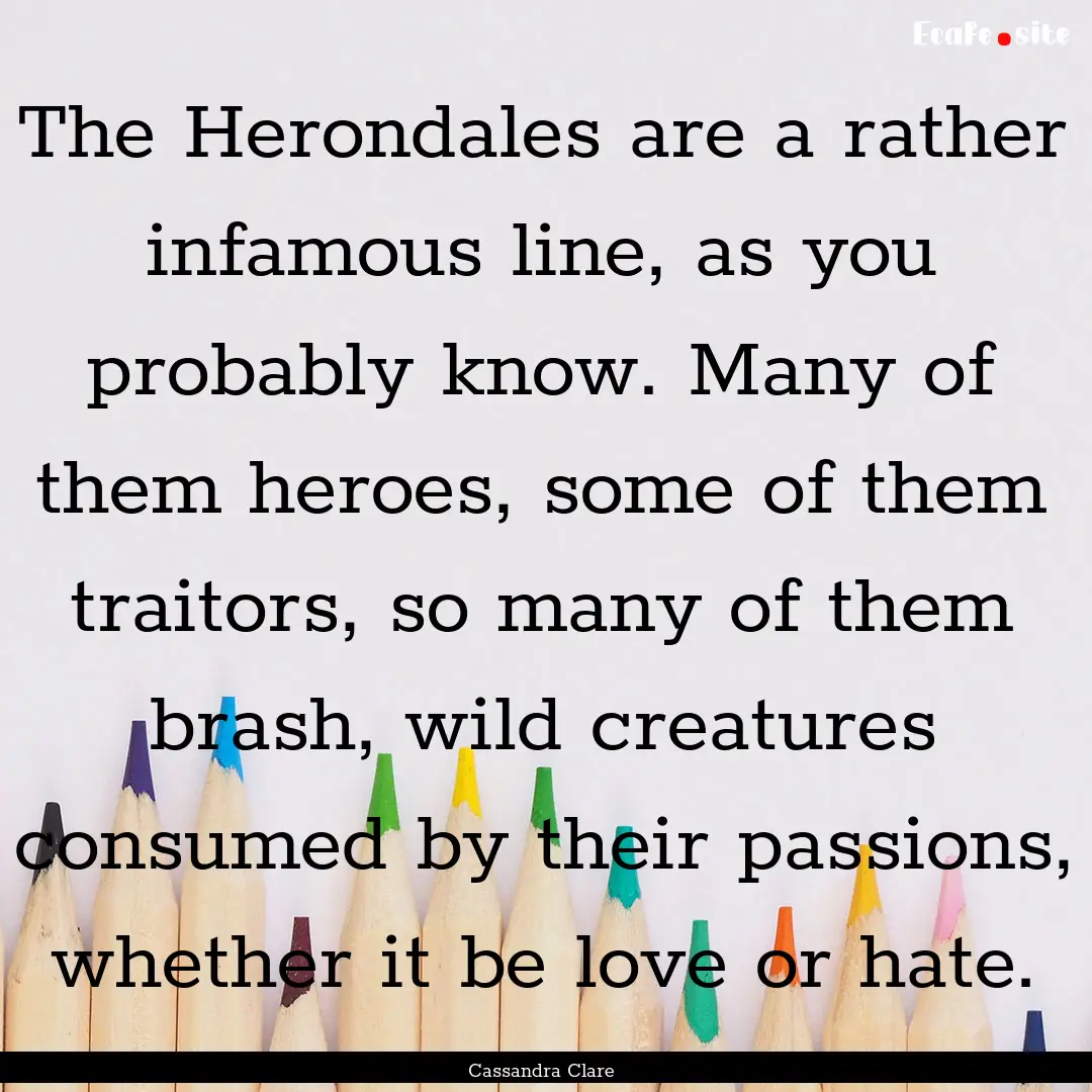 The Herondales are a rather infamous line,.... : Quote by Cassandra Clare