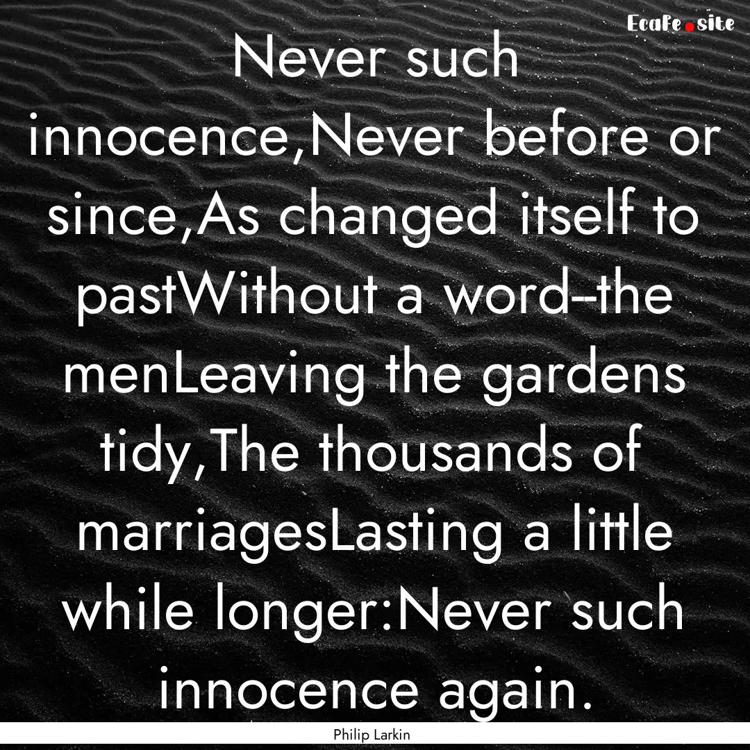 Never such innocence,Never before or since,As.... : Quote by Philip Larkin