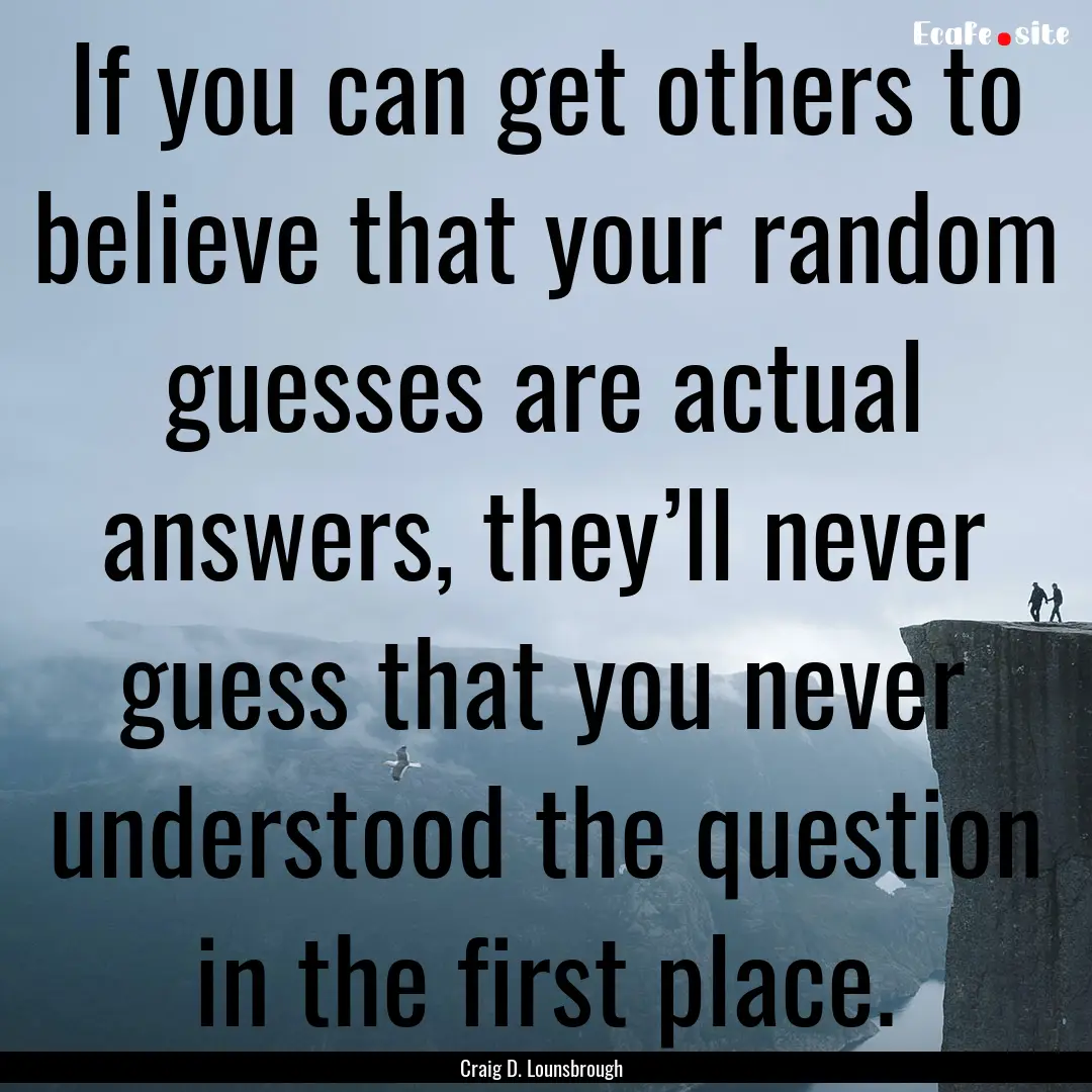 If you can get others to believe that your.... : Quote by Craig D. Lounsbrough