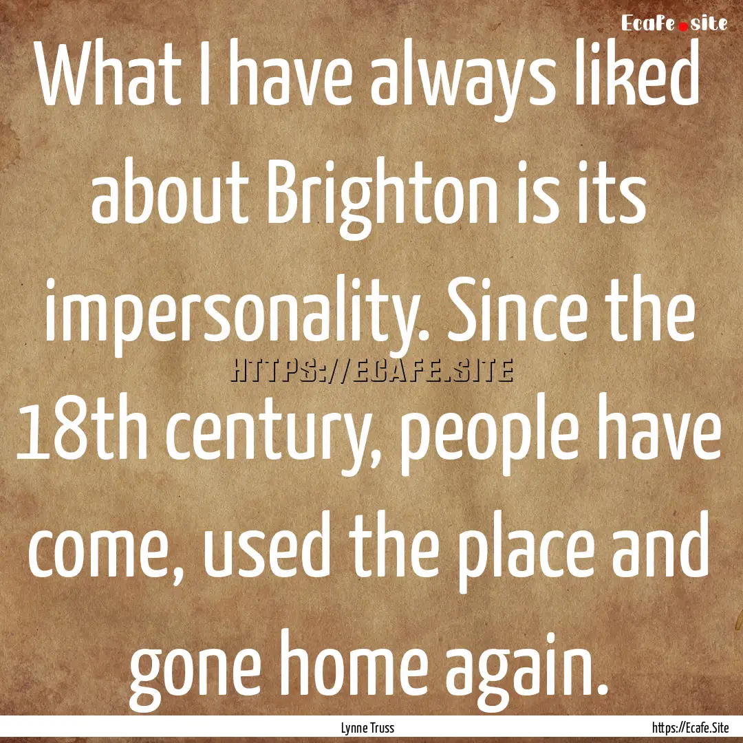 What I have always liked about Brighton is.... : Quote by Lynne Truss