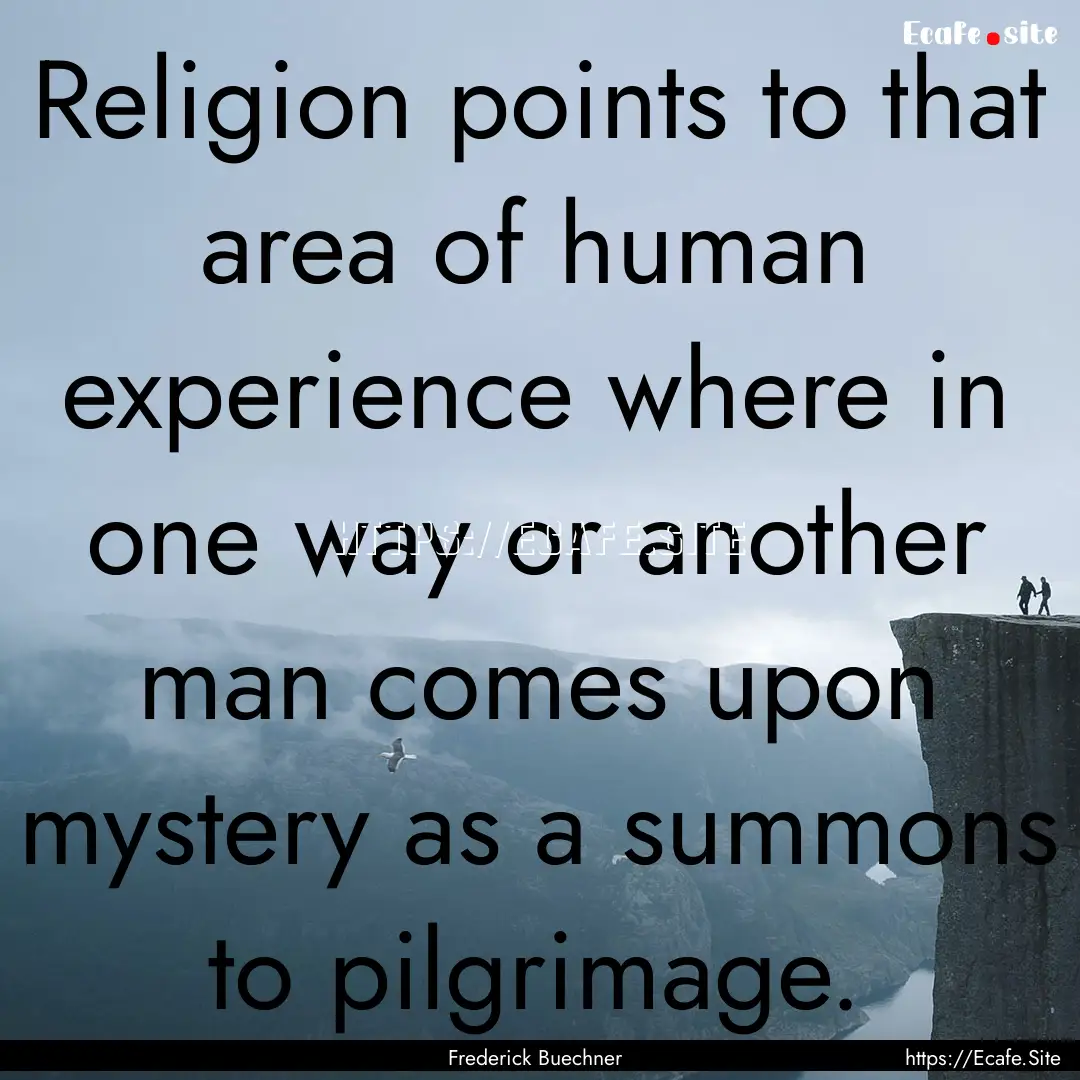 Religion points to that area of human experience.... : Quote by Frederick Buechner