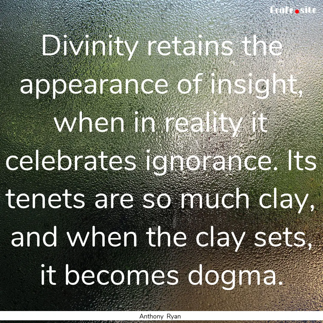 Divinity retains the appearance of insight,.... : Quote by Anthony Ryan