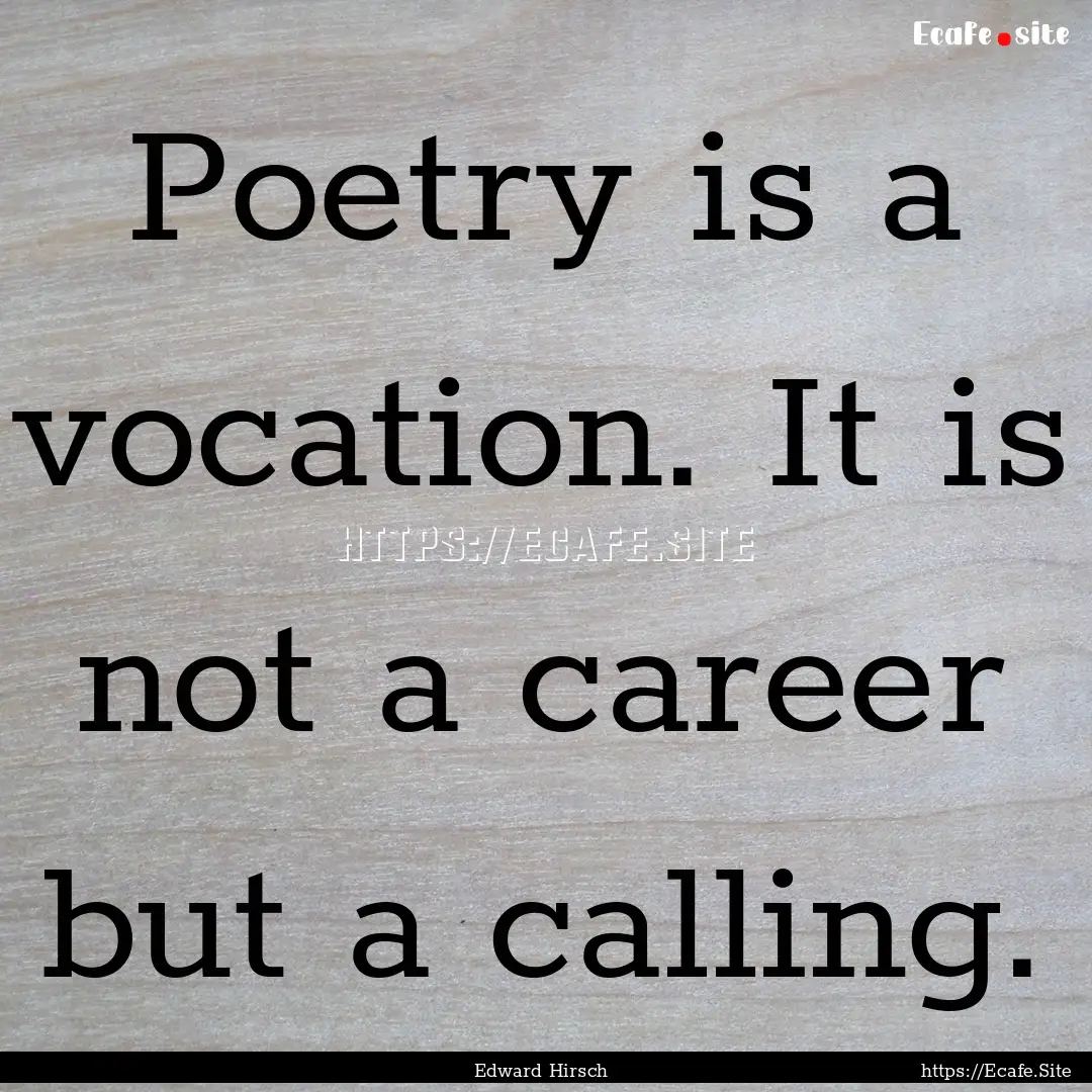 Poetry is a vocation. It is not a career.... : Quote by Edward Hirsch