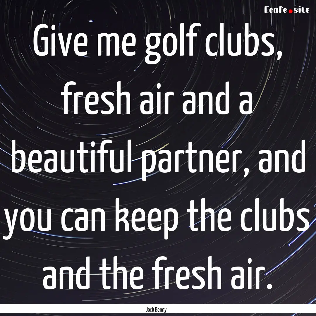 Give me golf clubs, fresh air and a beautiful.... : Quote by Jack Benny