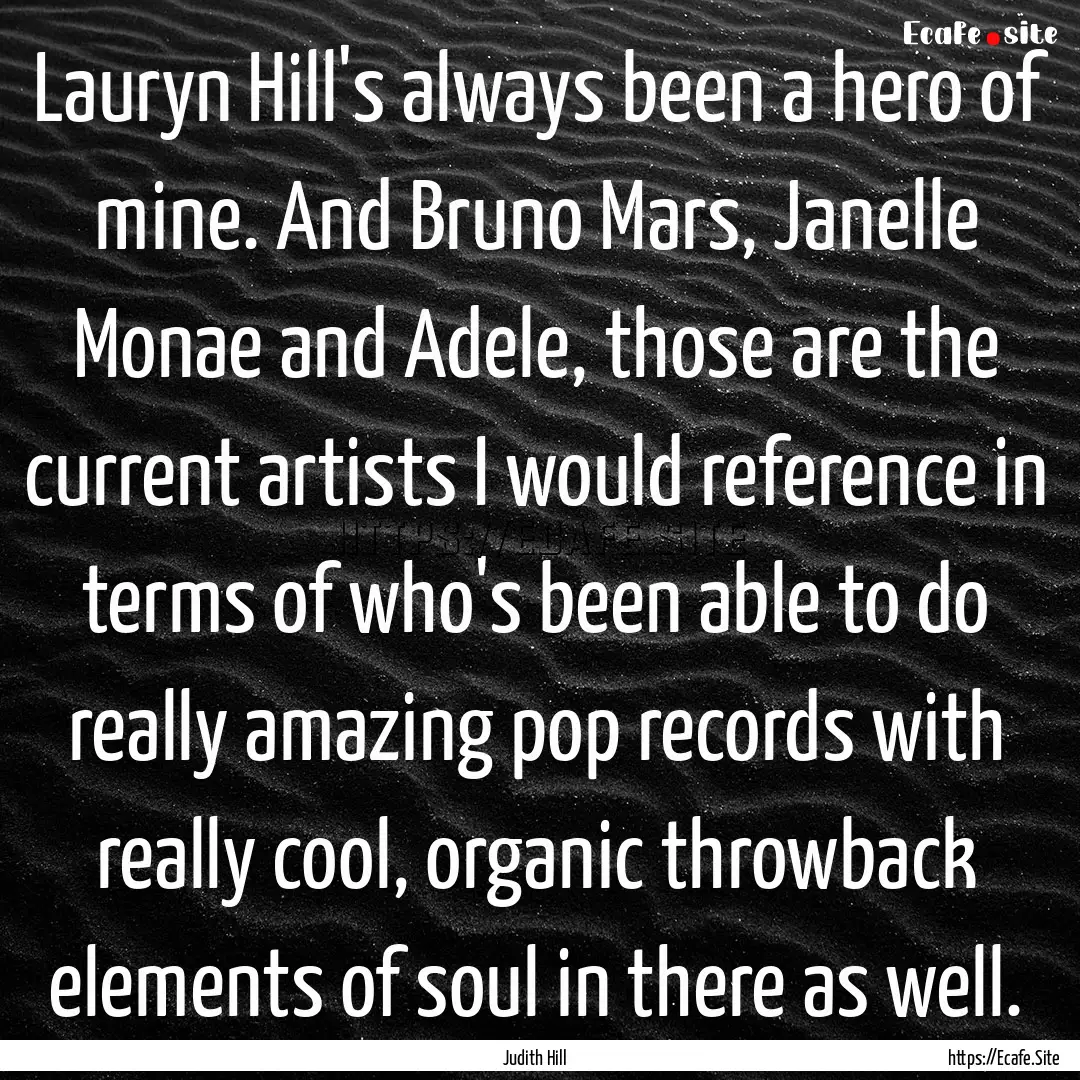 Lauryn Hill's always been a hero of mine..... : Quote by Judith Hill