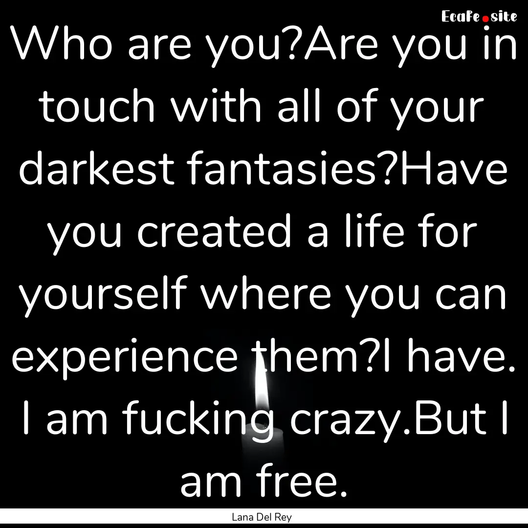 Who are you?Are you in touch with all of.... : Quote by Lana Del Rey