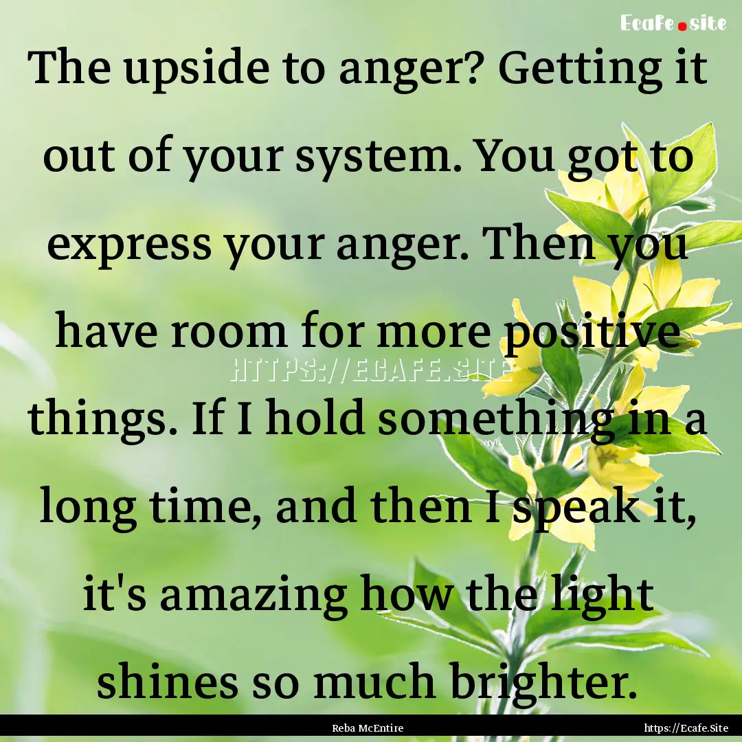 The upside to anger? Getting it out of your.... : Quote by Reba McEntire