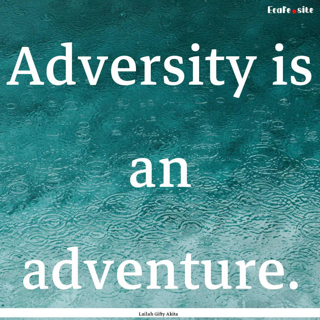 Adversity is an adventure. : Quote by Lailah Gifty Akita