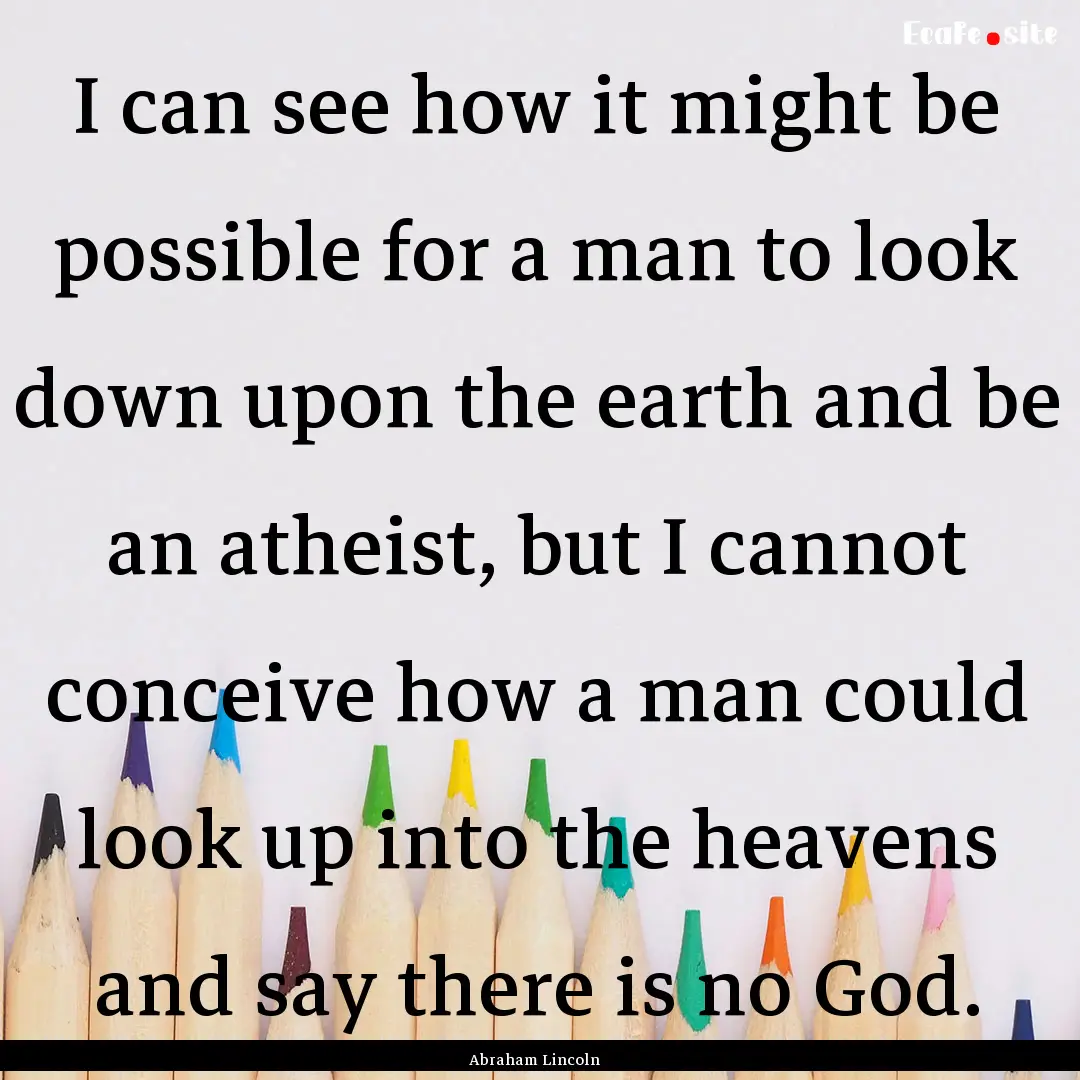 I can see how it might be possible for a.... : Quote by Abraham Lincoln