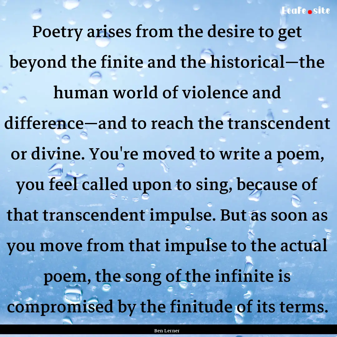 Poetry arises from the desire to get beyond.... : Quote by Ben Lerner