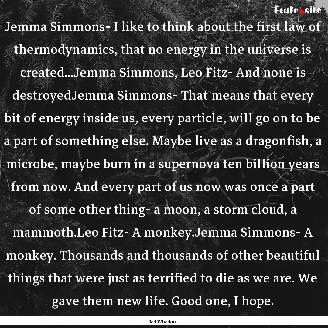 Jemma Simmons- I like to think about the.... : Quote by Jed Whedon