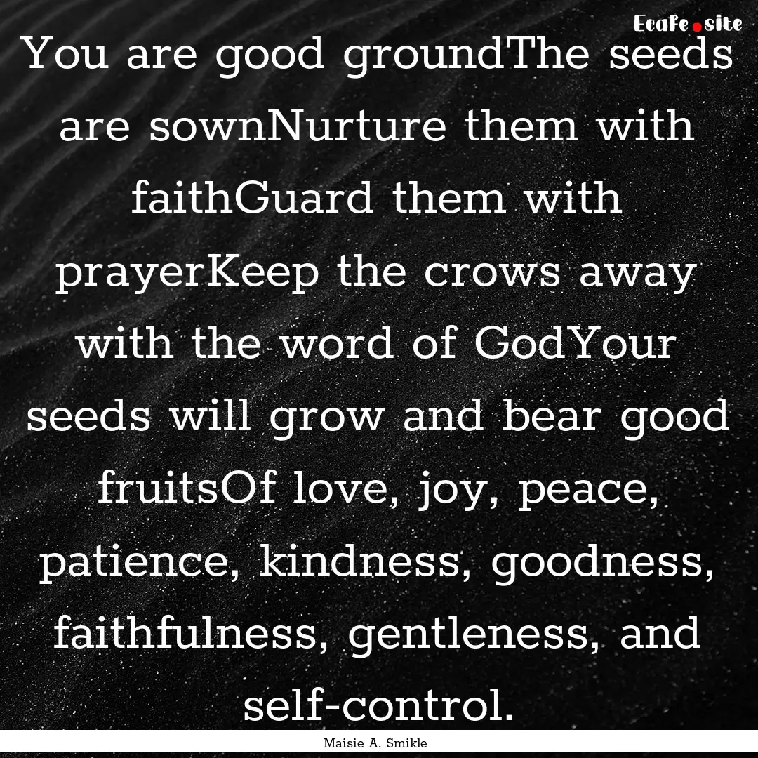 You are good groundThe seeds are sownNurture.... : Quote by Maisie A. Smikle