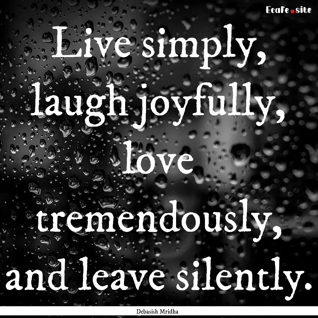 Live simply, laugh joyfully, love tremendously,.... : Quote by Debasish Mridha