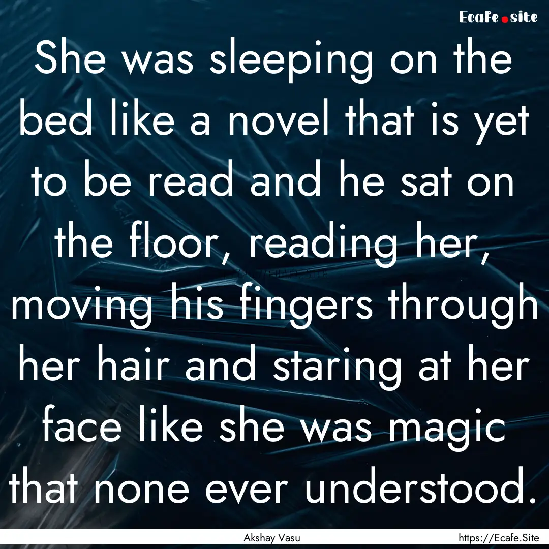 She was sleeping on the bed like a novel.... : Quote by Akshay Vasu