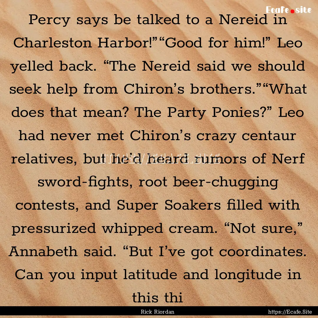 Percy says be talked to a Nereid in Charleston.... : Quote by Rick Riordan