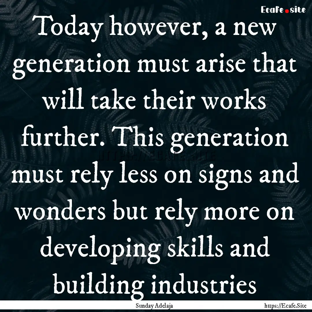 Today however, a new generation must arise.... : Quote by Sunday Adelaja