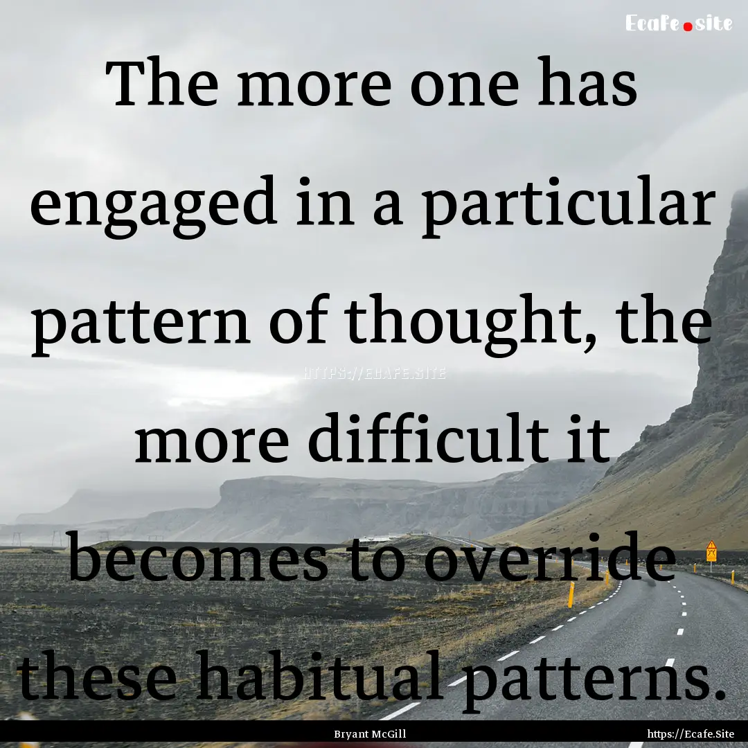 The more one has engaged in a particular.... : Quote by Bryant McGill