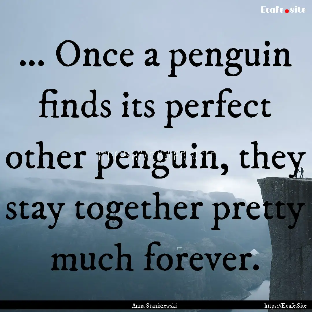 ... Once a penguin finds its perfect other.... : Quote by Anna Staniszewski