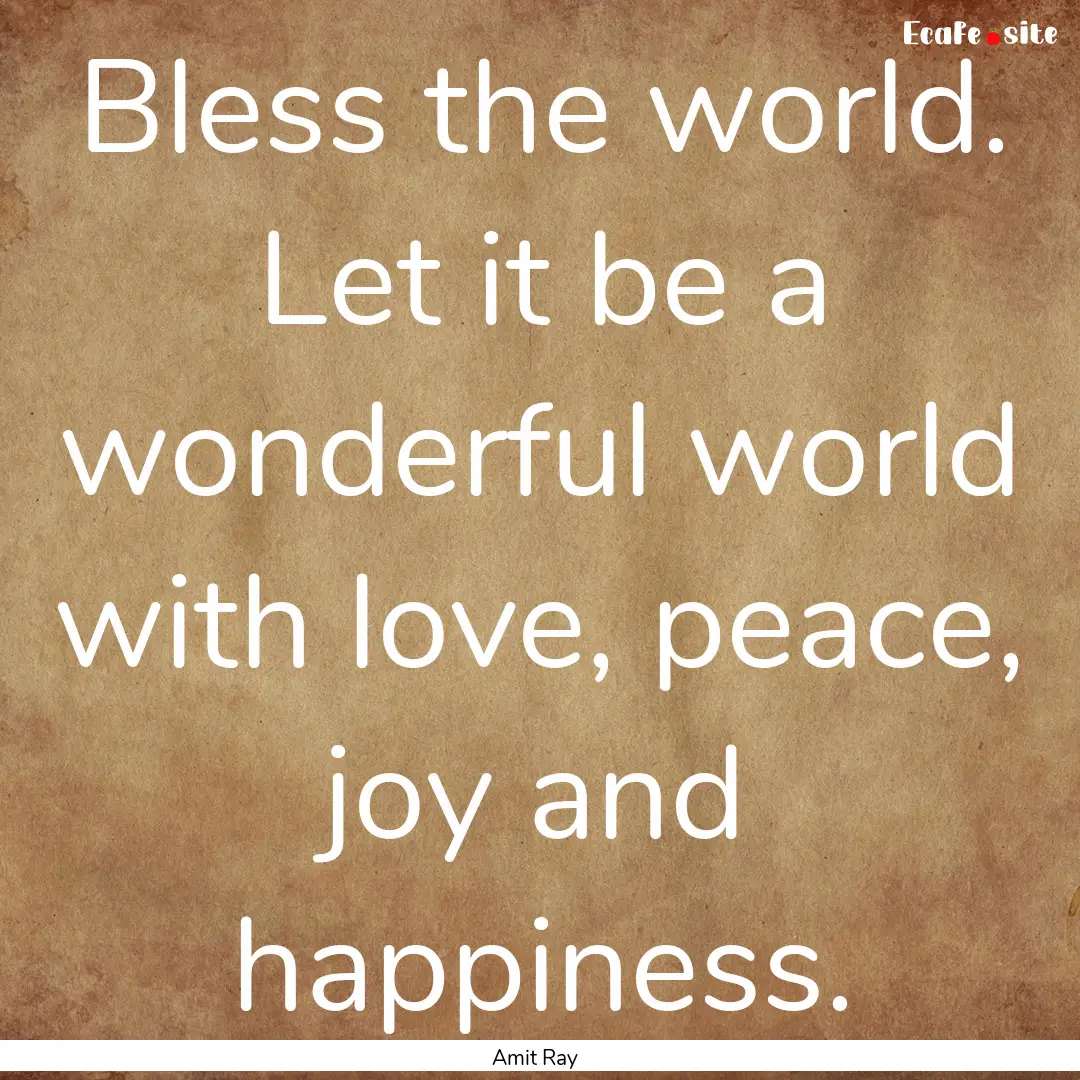 Bless the world. Let it be a wonderful world.... : Quote by Amit Ray