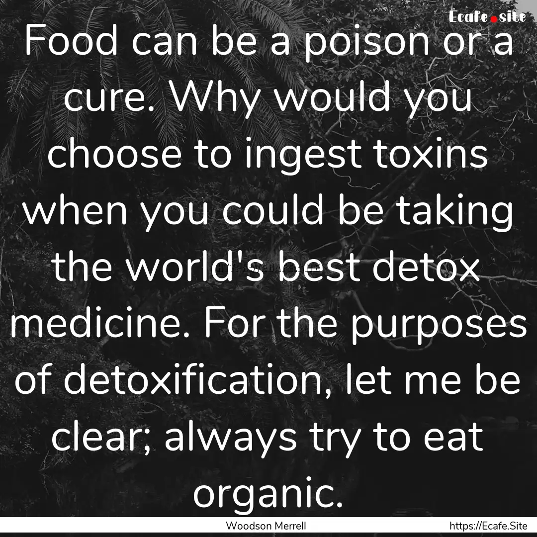 Food can be a poison or a cure. Why would.... : Quote by Woodson Merrell