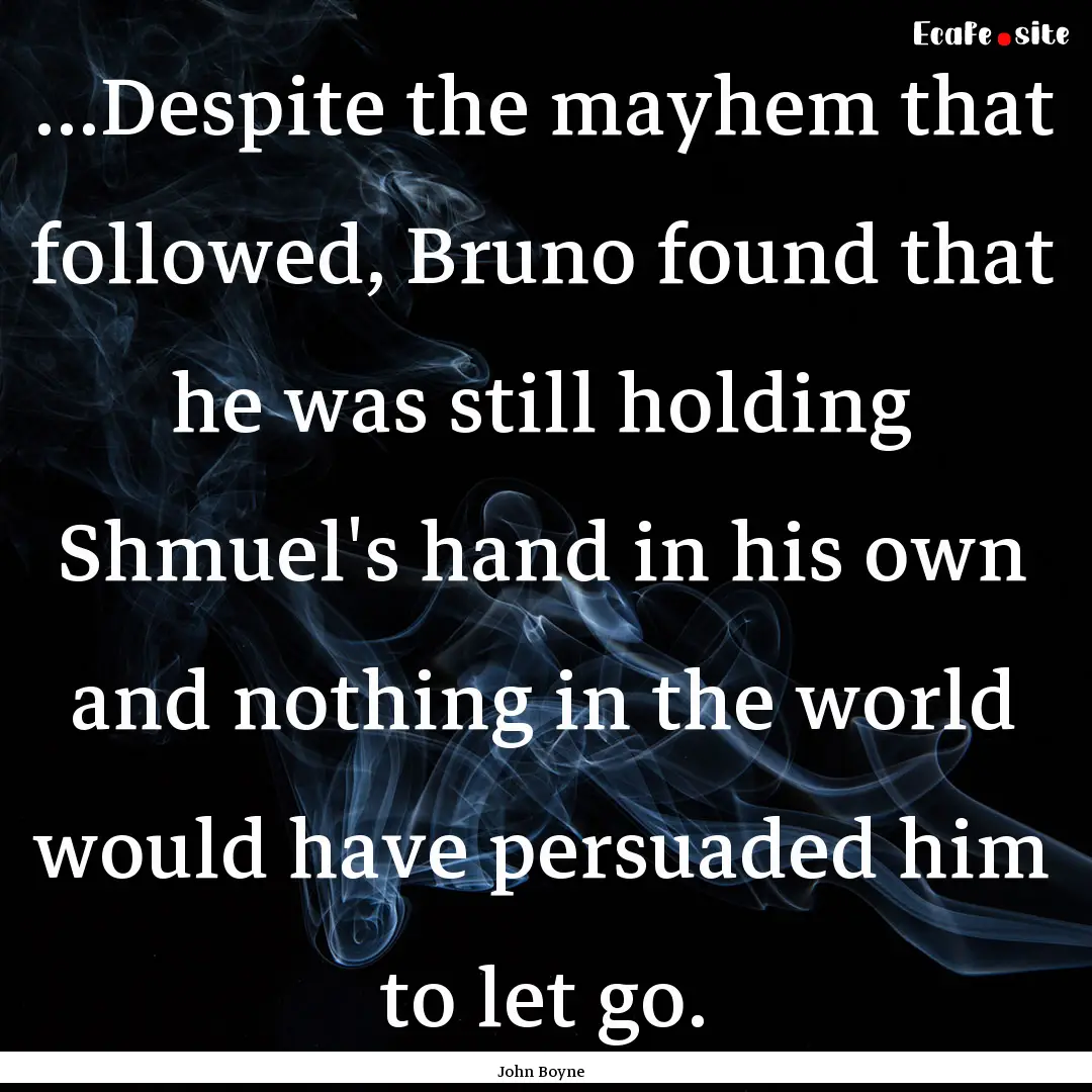 ...Despite the mayhem that followed, Bruno.... : Quote by John Boyne