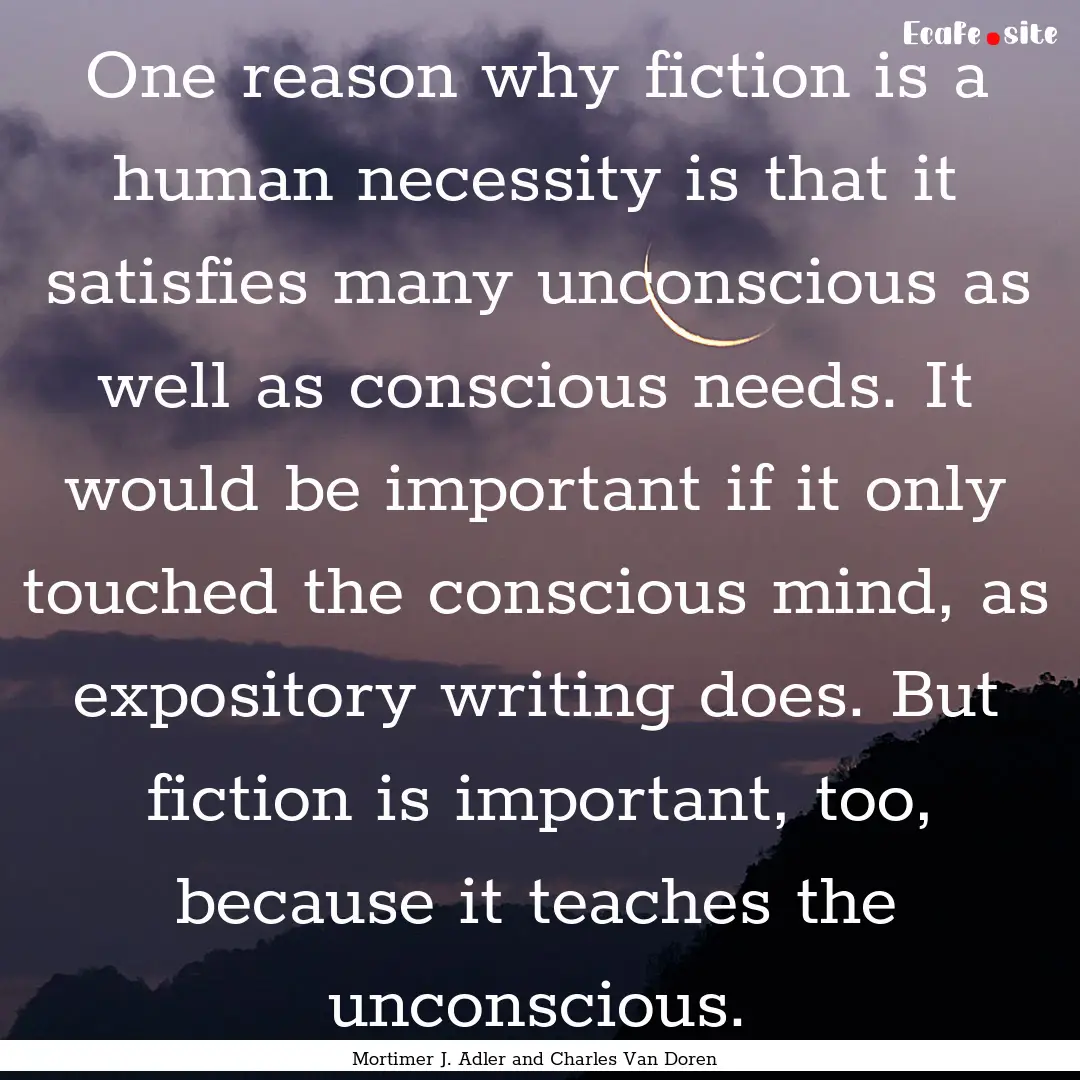 One reason why fiction is a human necessity.... : Quote by Mortimer J. Adler and Charles Van Doren