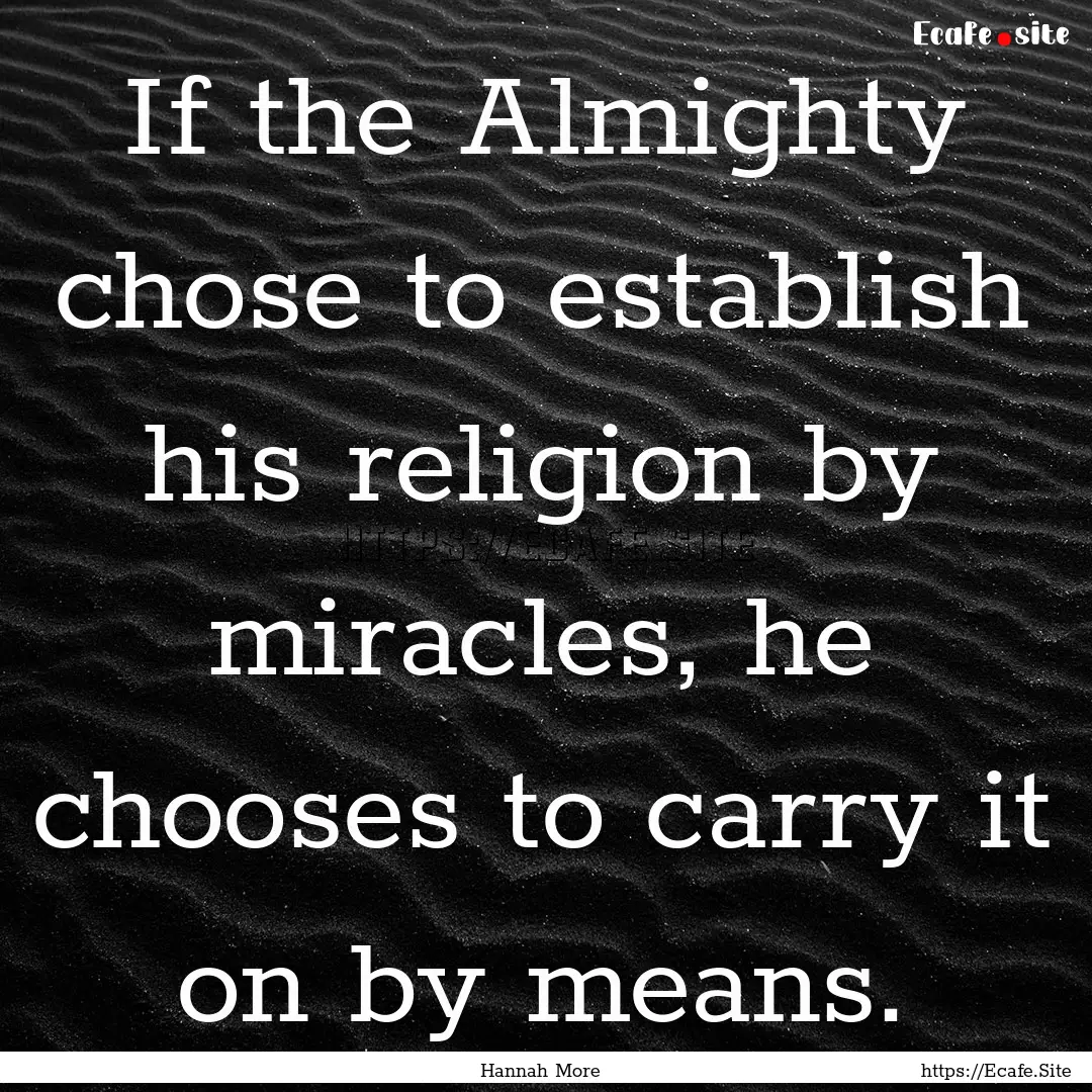 If the Almighty chose to establish his religion.... : Quote by Hannah More