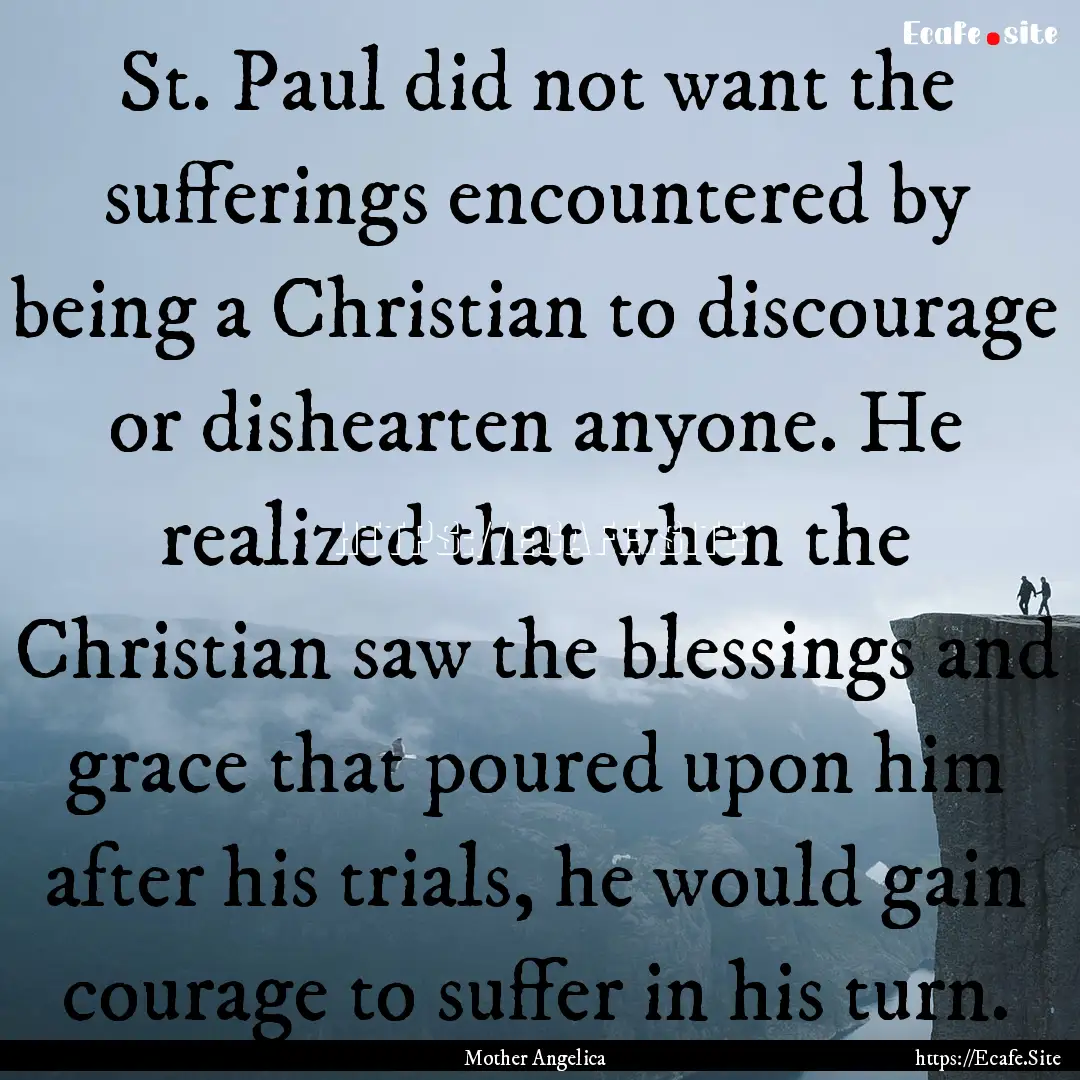 St. Paul did not want the sufferings encountered.... : Quote by Mother Angelica