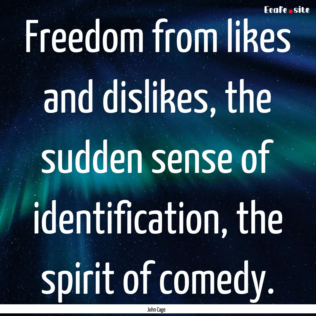 Freedom from likes and dislikes, the sudden.... : Quote by John Cage