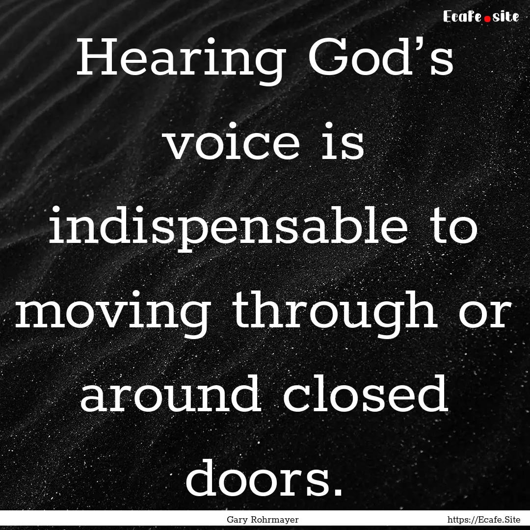 Hearing God’s voice is indispensable to.... : Quote by Gary Rohrmayer