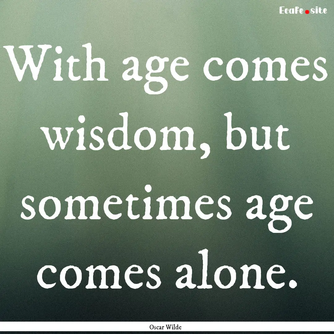 With age comes wisdom, but sometimes age.... : Quote by Oscar Wilde