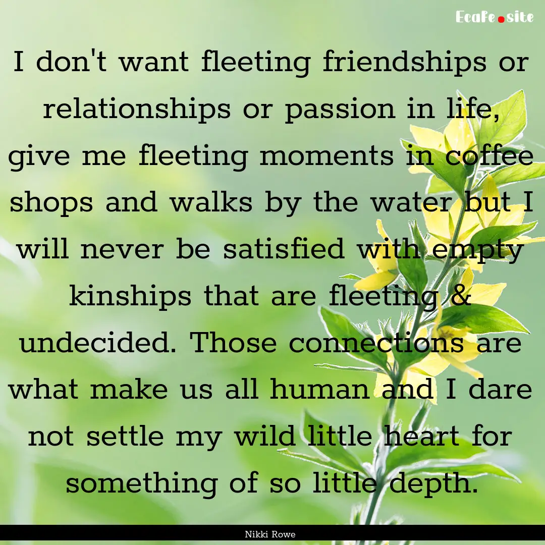 I don't want fleeting friendships or relationships.... : Quote by Nikki Rowe