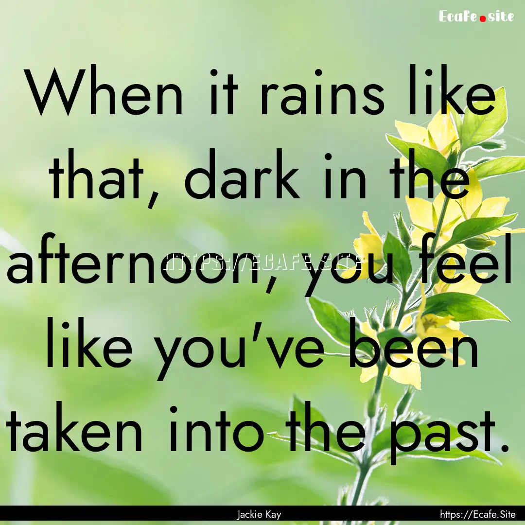 When it rains like that, dark in the afternoon,.... : Quote by Jackie Kay