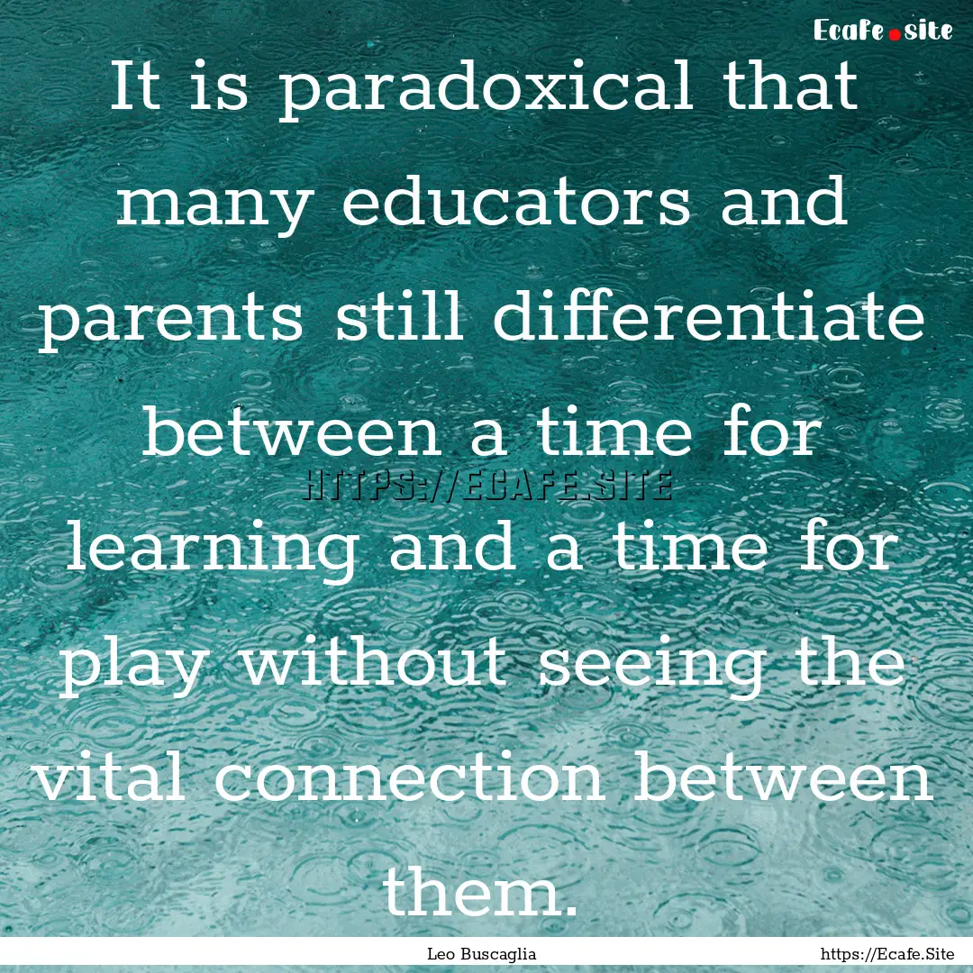 It is paradoxical that many educators and.... : Quote by Leo Buscaglia