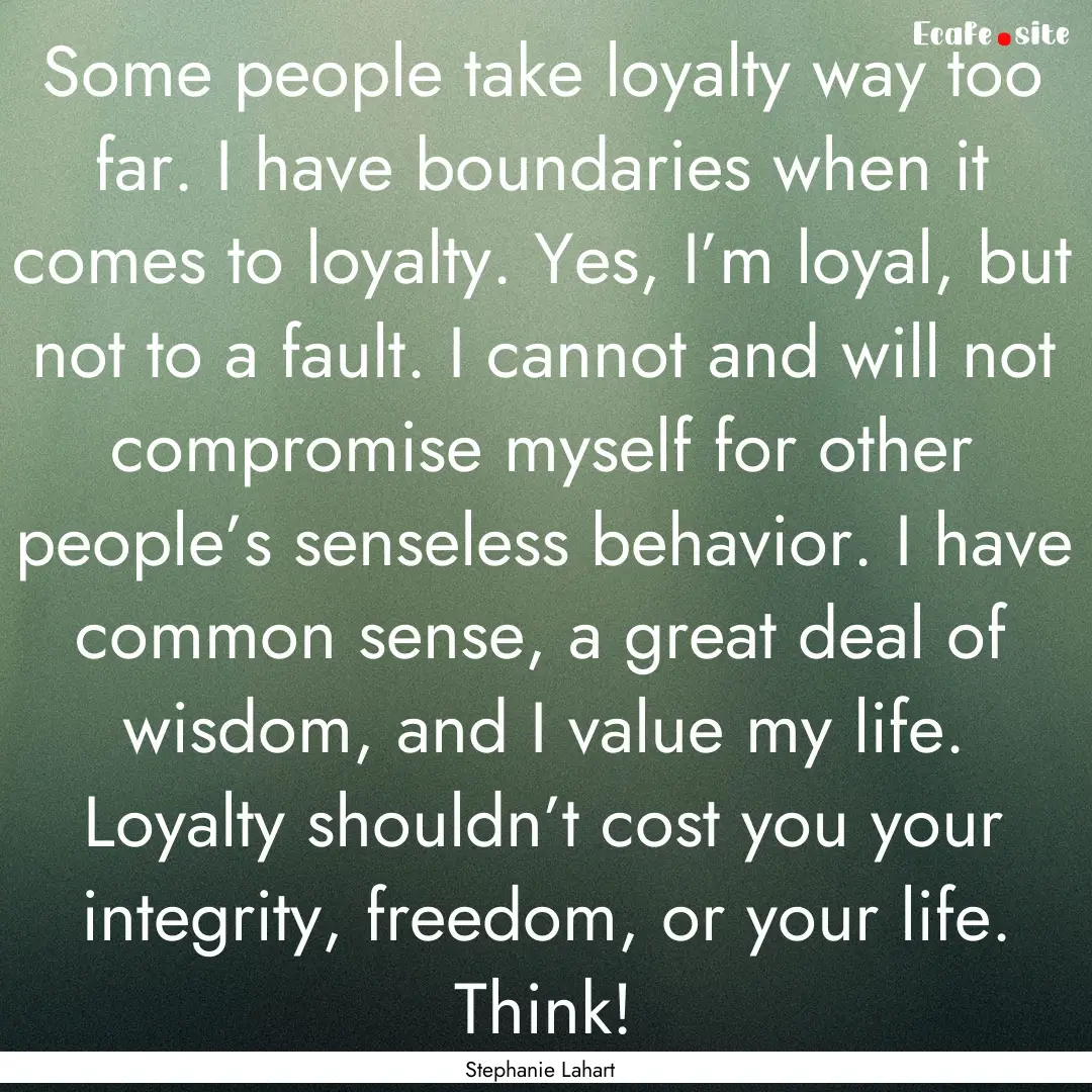 Some people take loyalty way too far. I have.... : Quote by Stephanie Lahart