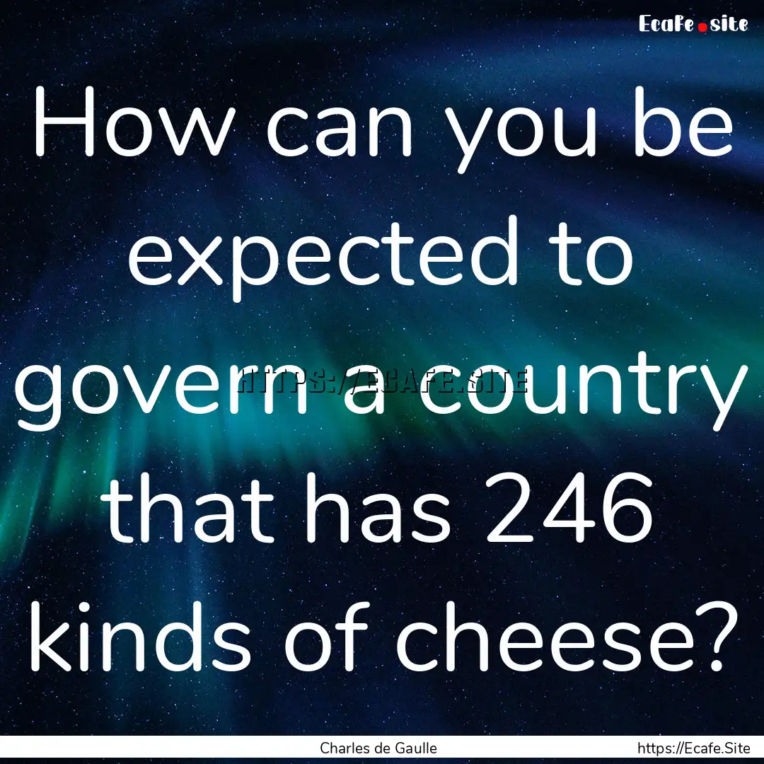 How can you be expected to govern a country.... : Quote by Charles de Gaulle