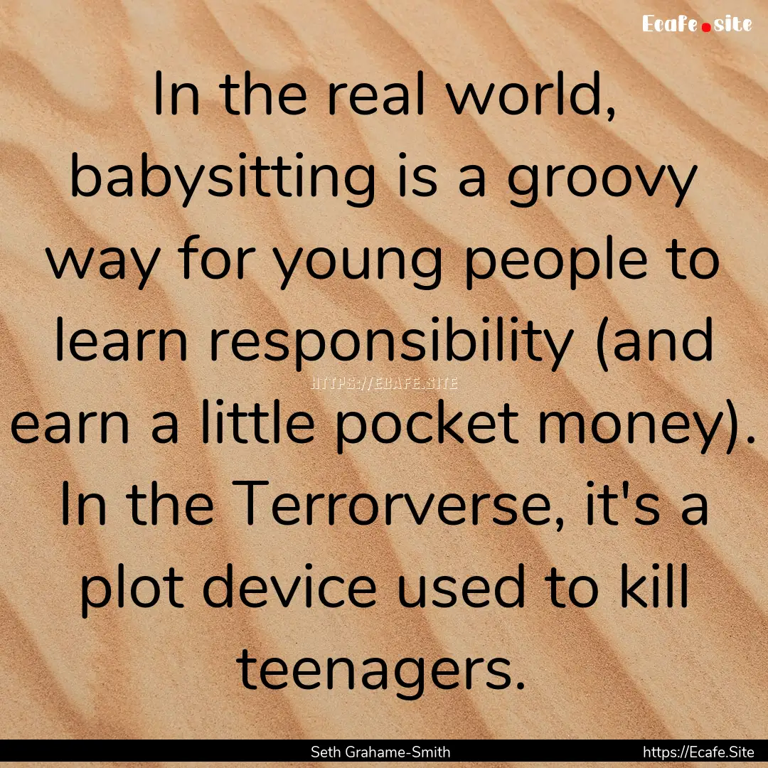 In the real world, babysitting is a groovy.... : Quote by Seth Grahame-Smith