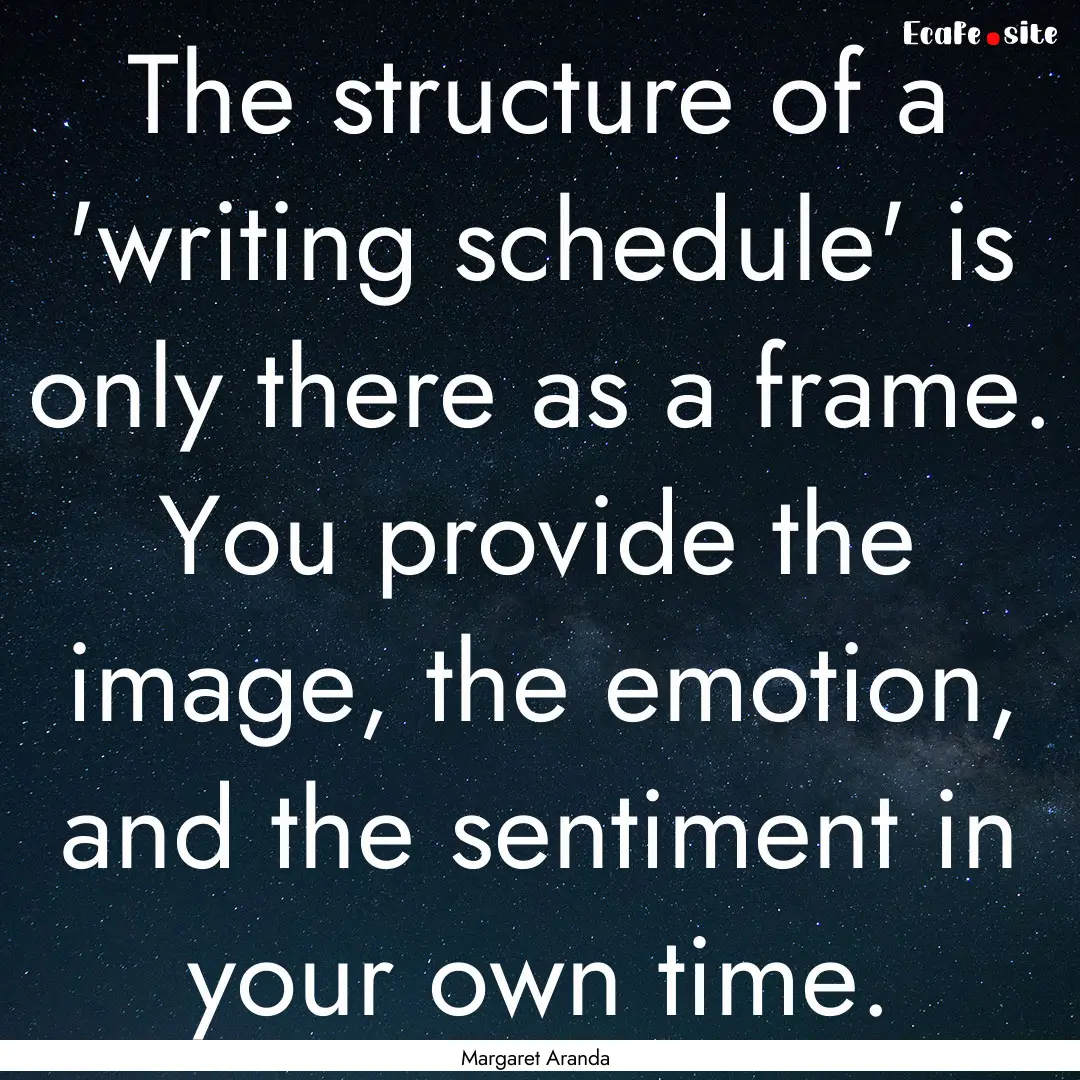 The structure of a 'writing schedule' is.... : Quote by Margaret Aranda