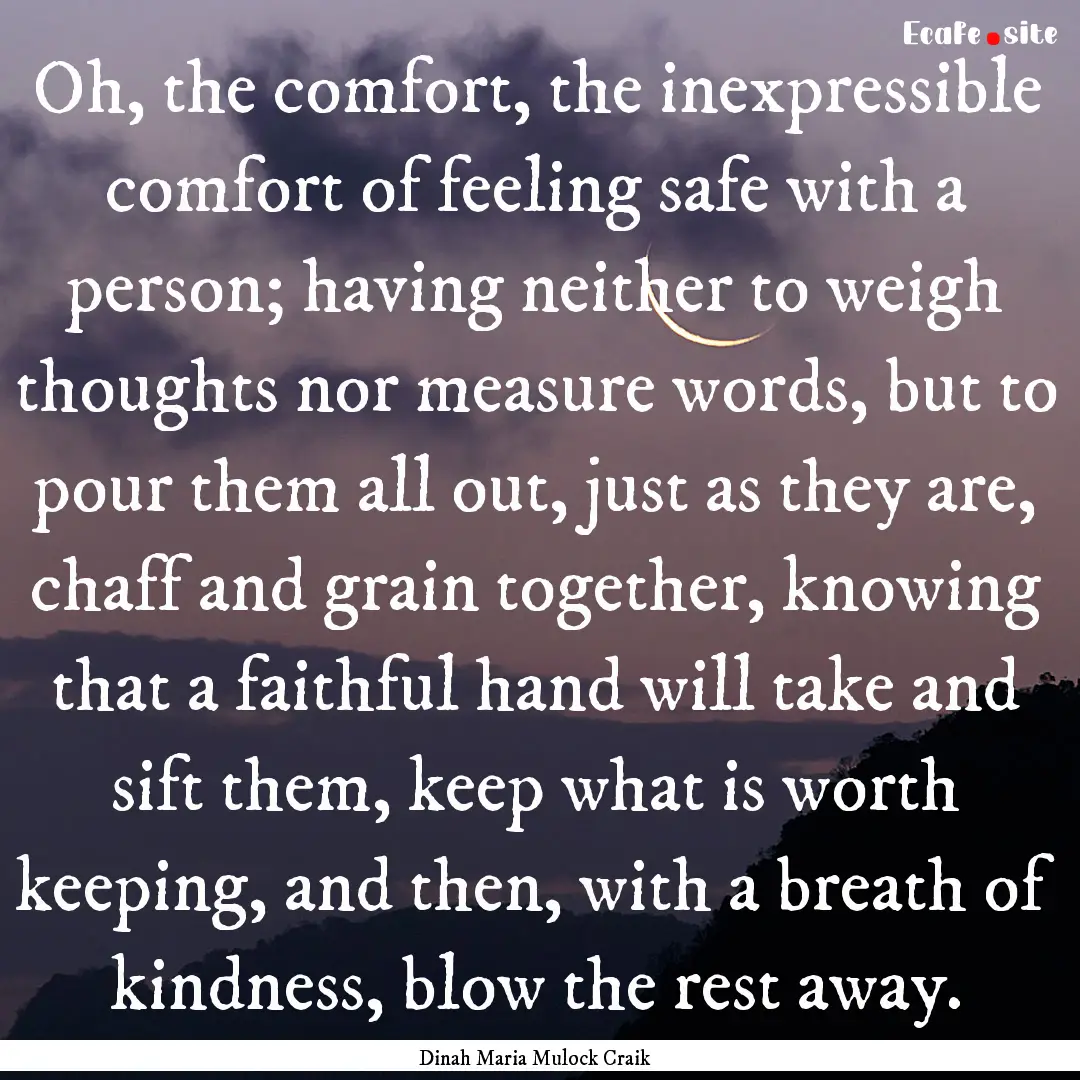 Oh, the comfort, the inexpressible comfort.... : Quote by Dinah Maria Mulock Craik