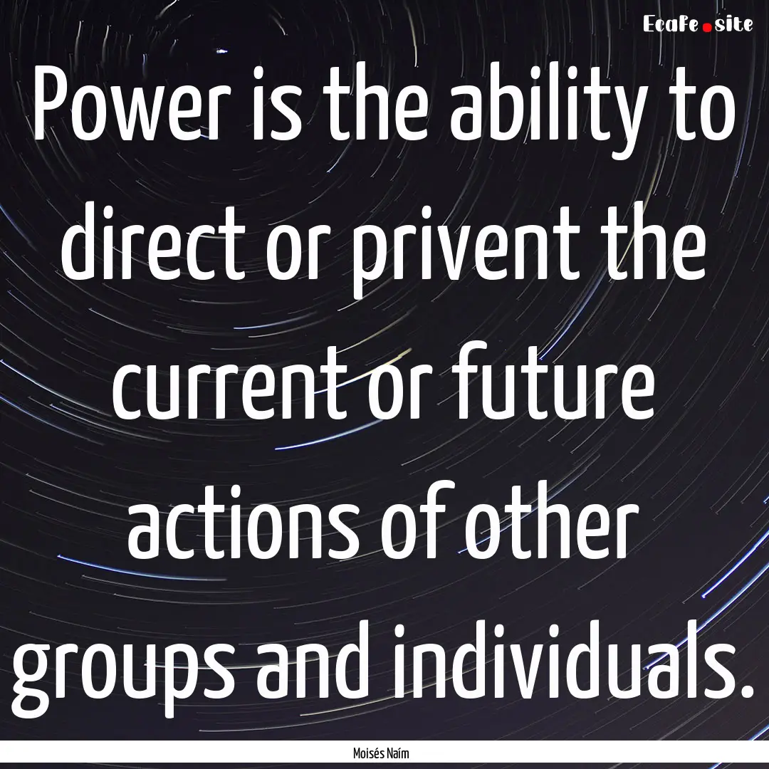 Power is the ability to direct or privent.... : Quote by Moisés Naím