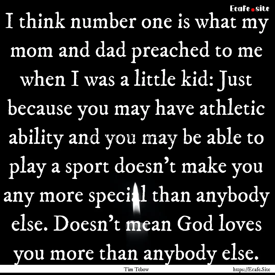 I think number one is what my mom and dad.... : Quote by Tim Tebow