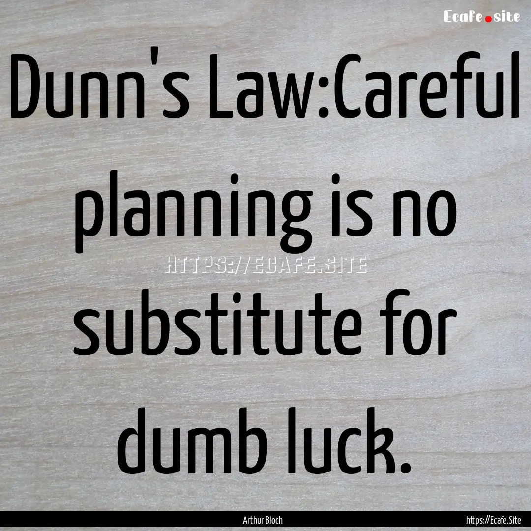 Dunn's Law:Careful planning is no substitute.... : Quote by Arthur Bloch