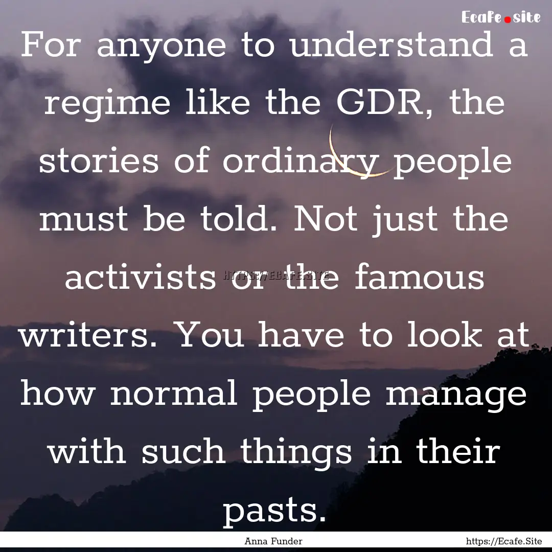 For anyone to understand a regime like the.... : Quote by Anna Funder