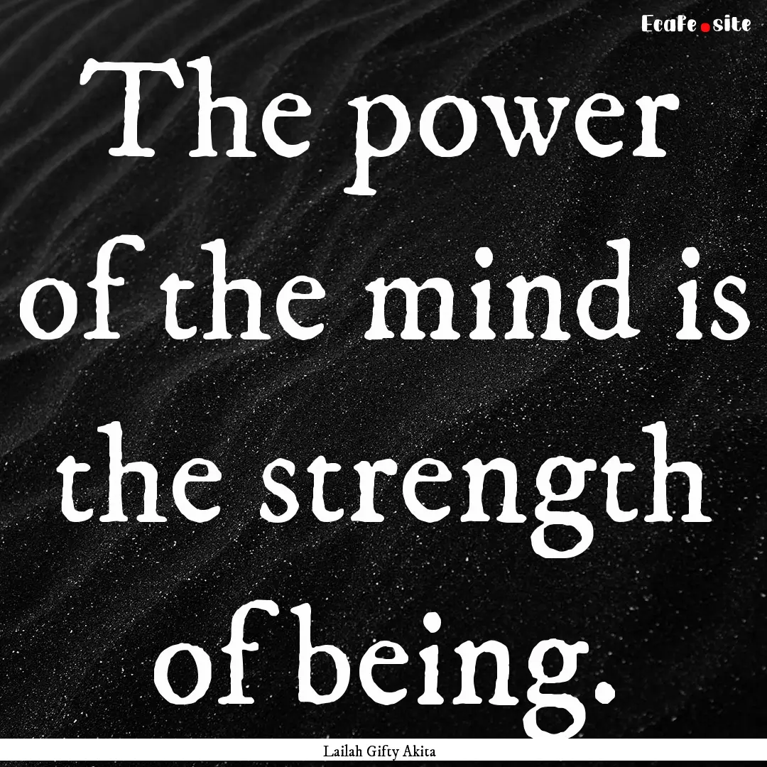 The power of the mind is the strength of.... : Quote by Lailah Gifty Akita