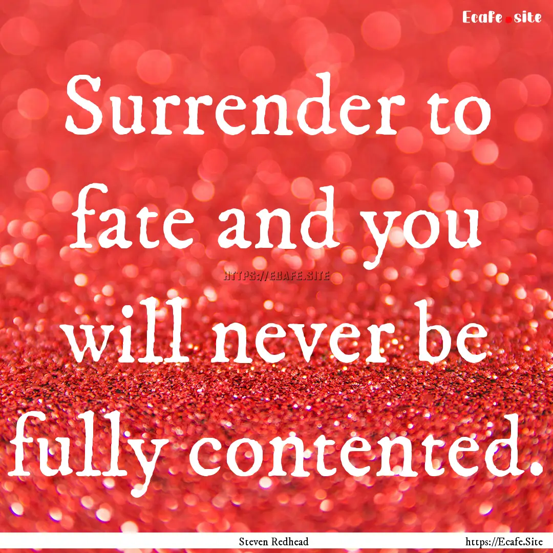 Surrender to fate and you will never be fully.... : Quote by Steven Redhead