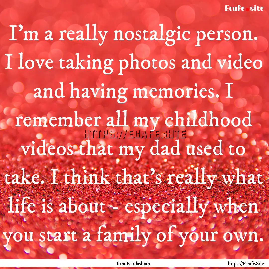 I'm a really nostalgic person. I love taking.... : Quote by Kim Kardashian