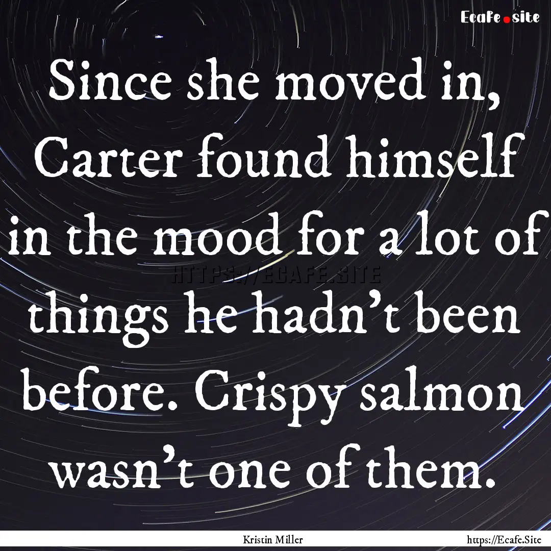 Since she moved in, Carter found himself.... : Quote by Kristin Miller