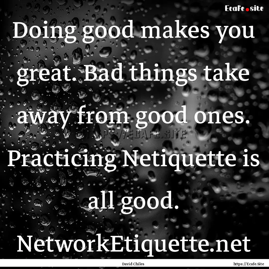 Doing good makes you great. Bad things take.... : Quote by David Chiles