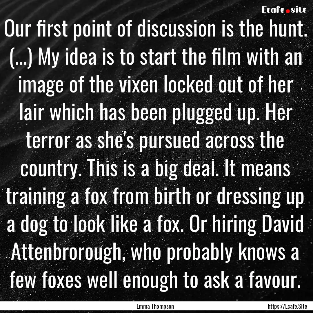 Our first point of discussion is the hunt..... : Quote by Emma Thompson